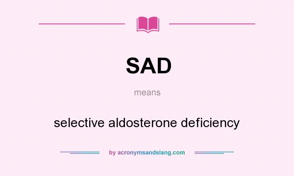 What does SAD mean? It stands for selective aldosterone deficiency