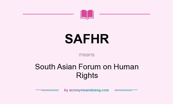 What does SAFHR mean? It stands for South Asian Forum on Human Rights