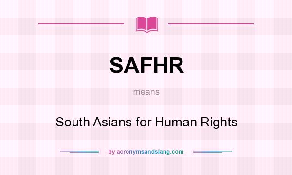 What does SAFHR mean? It stands for South Asians for Human Rights