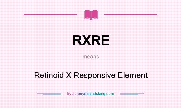 What does RXRE mean? It stands for Retinoid X Responsive Element
