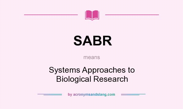What does SABR mean? It stands for Systems Approaches to Biological Research