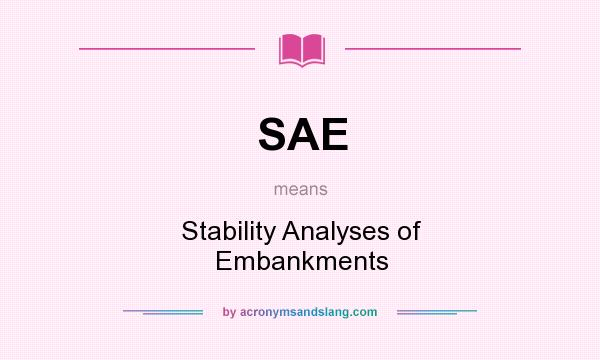 What does SAE mean? It stands for Stability Analyses of Embankments