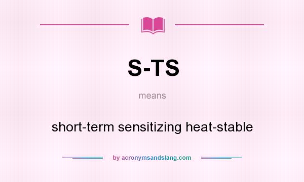What does S-TS mean? It stands for short-term sensitizing heat-stable