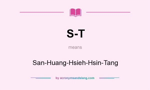 What does S-T mean? It stands for San-Huang-Hsieh-Hsin-Tang