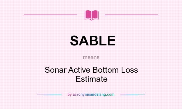 What does SABLE mean? It stands for Sonar Active Bottom Loss Estimate