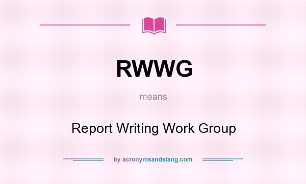 What does RWWG mean? It stands for Report Writing Work Group