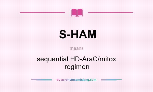 What does S-HAM mean? It stands for sequential HD-AraC/mitox regimen