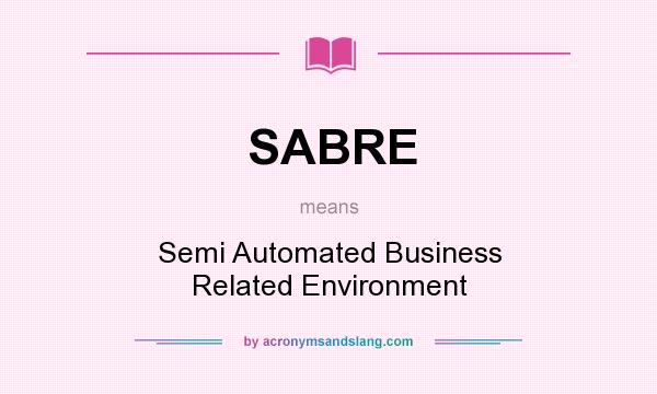 What does SABRE mean? It stands for Semi Automated Business Related Environment
