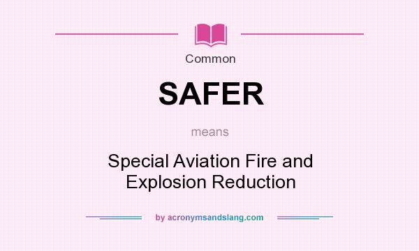 What does SAFER mean? It stands for Special Aviation Fire and Explosion Reduction