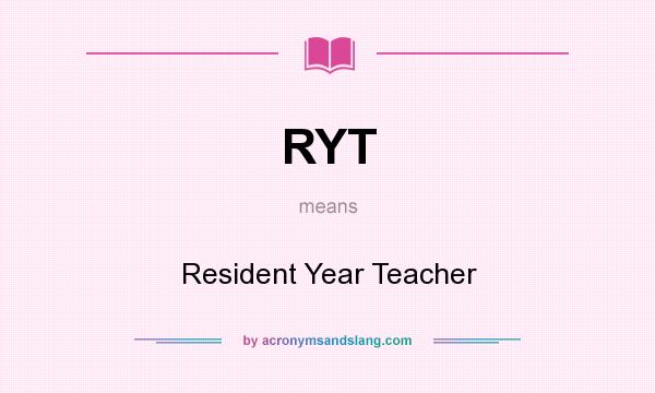 What does RYT mean? It stands for Resident Year Teacher