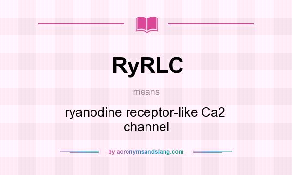 What does RyRLC mean? It stands for ryanodine receptor-like Ca2  channel