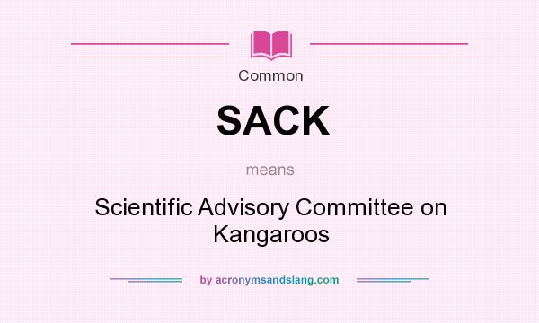 What does SACK mean? It stands for Scientific Advisory Committee on Kangaroos