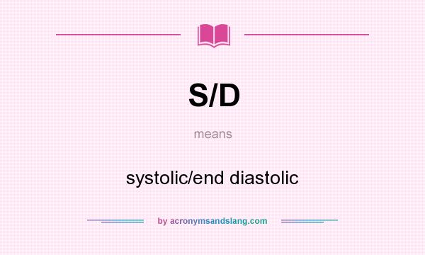 What does S/D mean? It stands for systolic/end diastolic