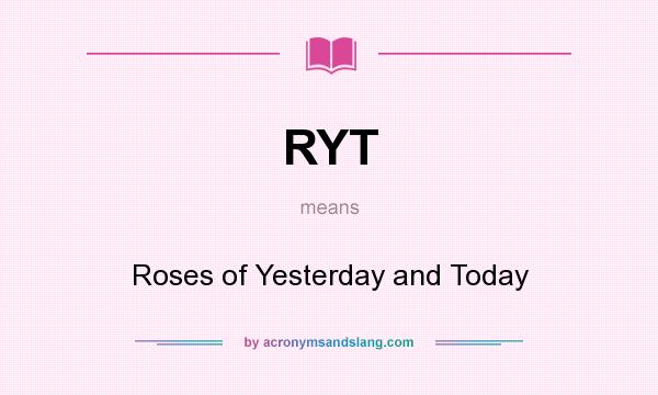 What does RYT mean? It stands for Roses of Yesterday and Today