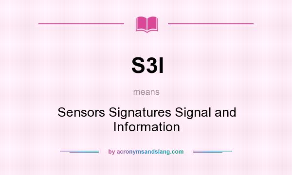 What does S3I mean? It stands for Sensors Signatures Signal and Information