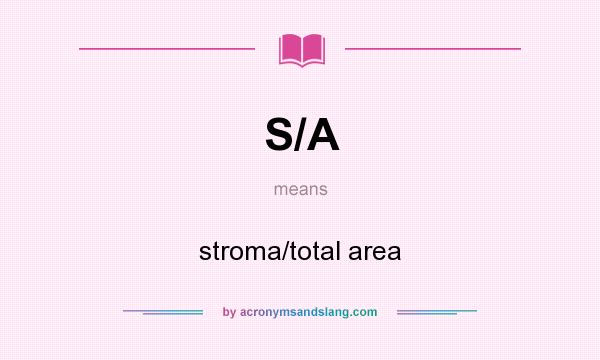 What does S/A mean? It stands for stroma/total area
