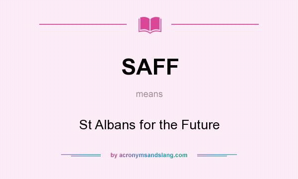 What does SAFF mean? It stands for St Albans for the Future