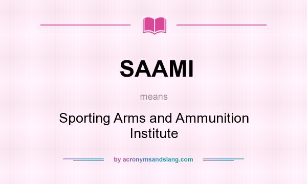 What does SAAMI mean? It stands for Sporting Arms and Ammunition Institute