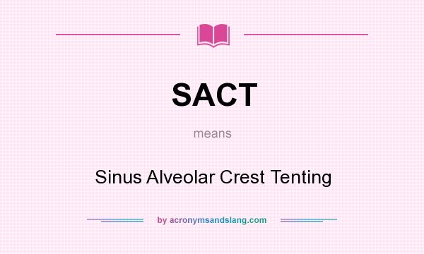 What does SACT mean? It stands for Sinus Alveolar Crest Tenting