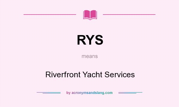 What does RYS mean? It stands for Riverfront Yacht Services