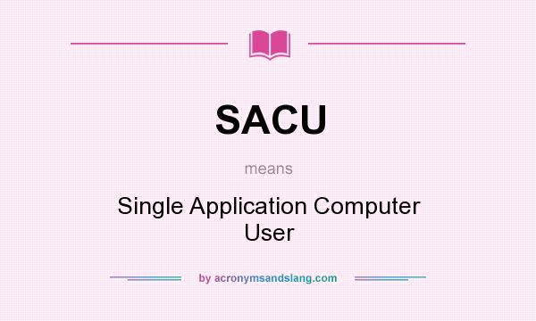 What does SACU mean? It stands for Single Application Computer User
