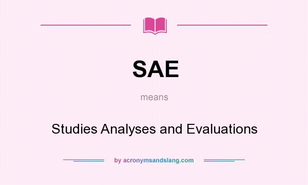 What does SAE mean? It stands for Studies Analyses and Evaluations