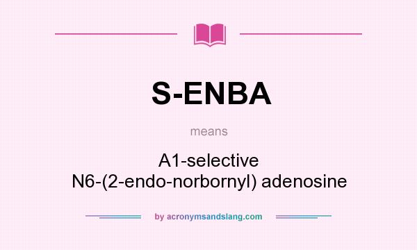 What does S-ENBA mean? It stands for A1-selective N6-(2-endo-norbornyl) adenosine