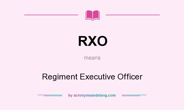 What does RXO mean? It stands for Regiment Executive Officer