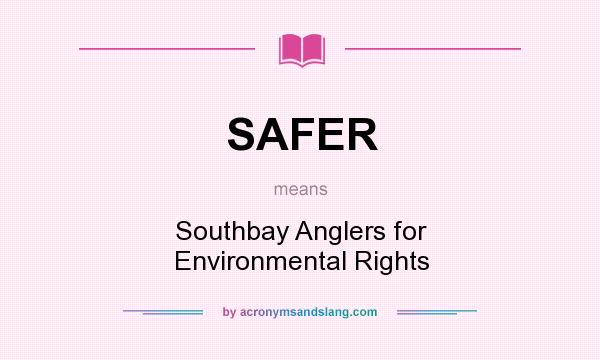 What does SAFER mean? It stands for Southbay Anglers for Environmental Rights