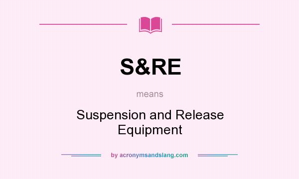 What does S&RE mean? It stands for Suspension and Release Equipment
