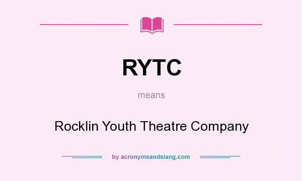 What does RYTC mean? It stands for Rocklin Youth Theatre Company