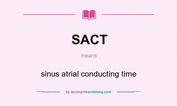 What does SACT mean? It stands for sinus atrial conducting time