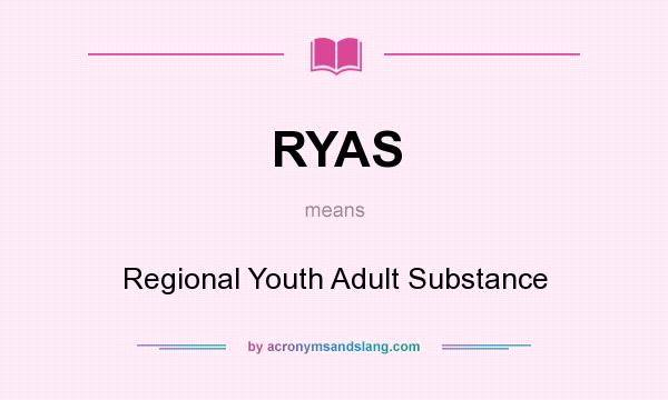 What does RYAS mean? It stands for Regional Youth Adult Substance