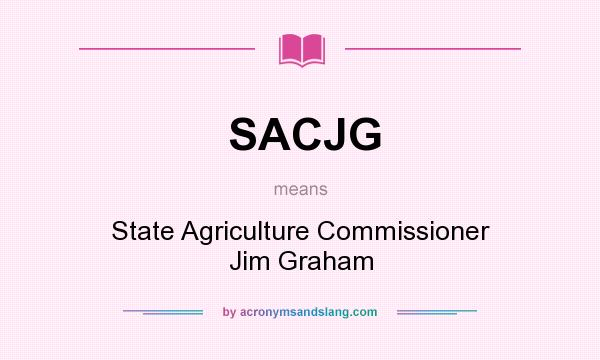 What does SACJG mean? It stands for State Agriculture Commissioner Jim Graham
