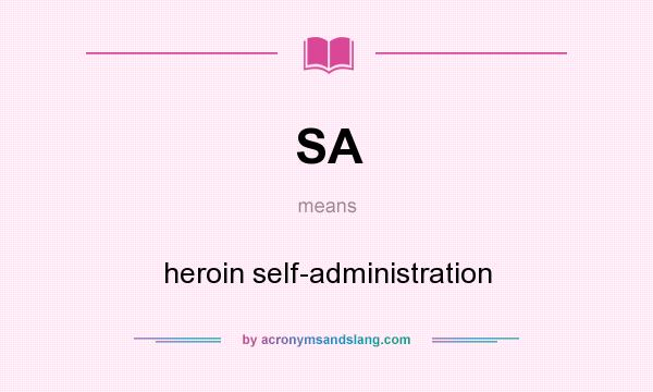 What does SA mean? It stands for heroin self-administration