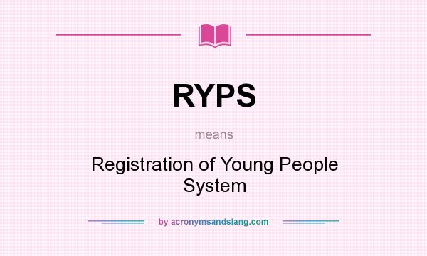 What does RYPS mean? It stands for Registration of Young People System
