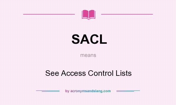 What does SACL mean? It stands for See Access Control Lists