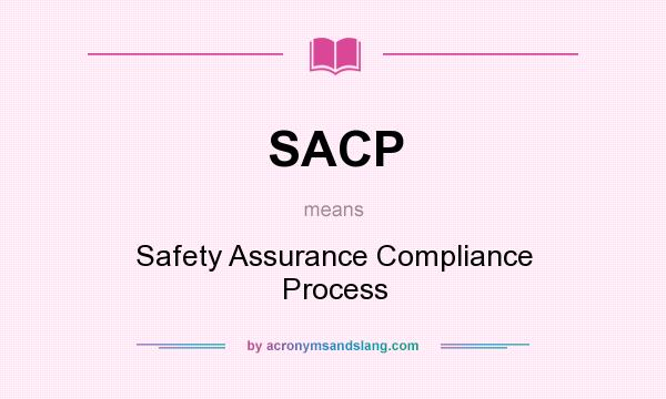 What does SACP mean? It stands for Safety Assurance Compliance Process