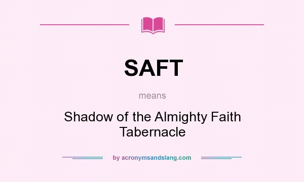 What does SAFT mean? It stands for Shadow of the Almighty Faith Tabernacle