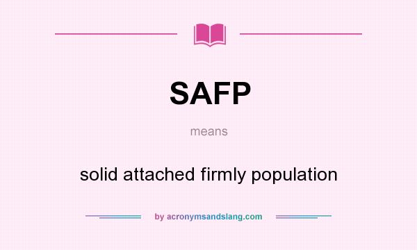 What does SAFP mean? It stands for solid attached firmly population