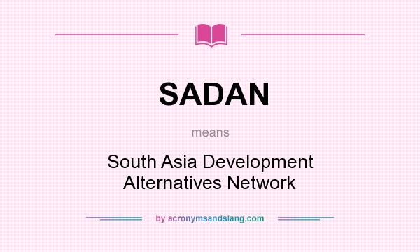 What does SADAN mean? It stands for South Asia Development Alternatives Network