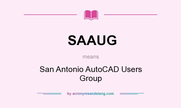What does SAAUG mean? It stands for San Antonio AutoCAD Users Group