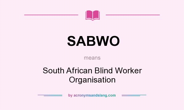 What does SABWO mean? It stands for South African Blind Worker Organisation