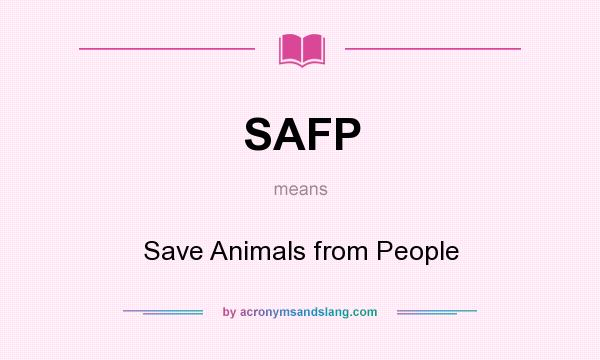What does SAFP mean? It stands for Save Animals from People