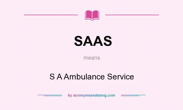 What does SAAS mean? It stands for S A Ambulance Service