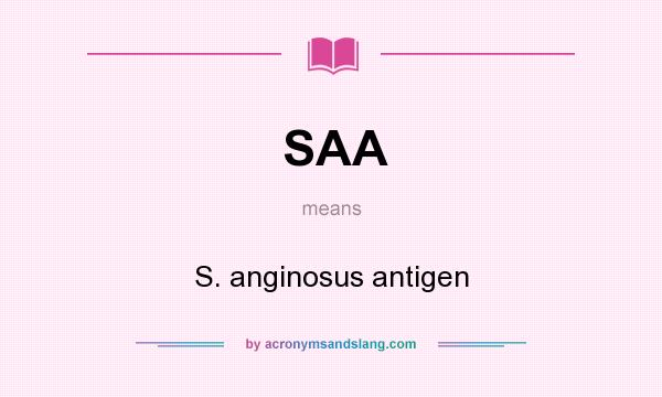 What does SAA mean? It stands for S. anginosus antigen