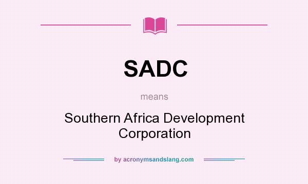 What does SADC mean? It stands for Southern Africa Development Corporation