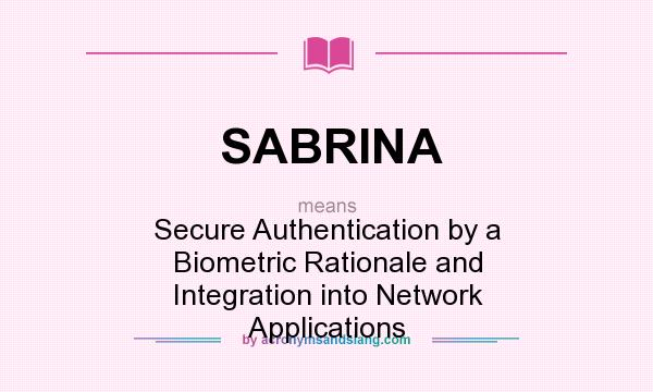 What does SABRINA mean? It stands for Secure Authentication by a Biometric Rationale and Integration into Network Applications
