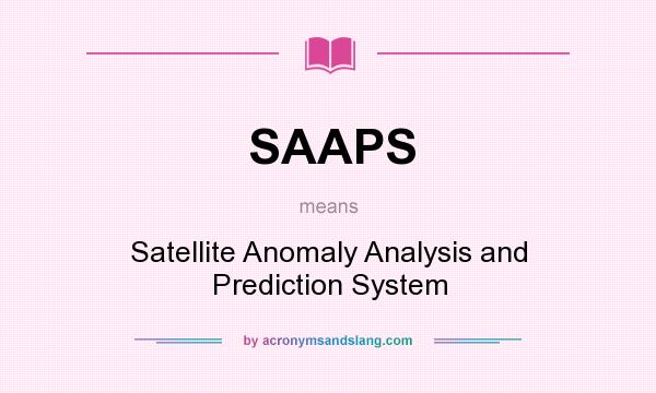 What does SAAPS mean? It stands for Satellite Anomaly Analysis and Prediction System