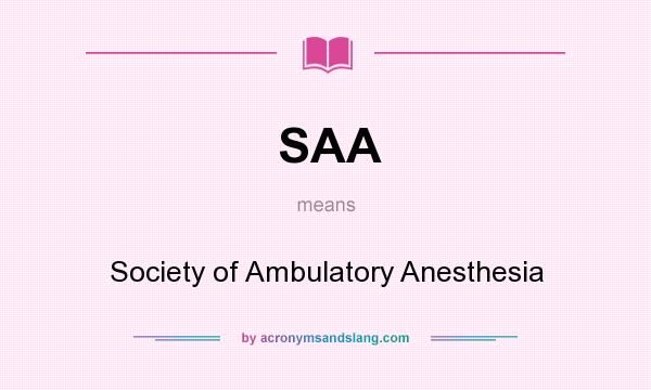 What does SAA mean? It stands for Society of Ambulatory Anesthesia